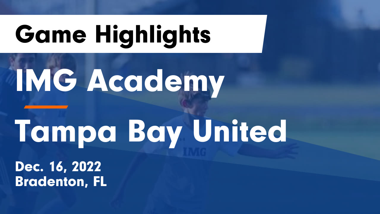 IMG Academy vs Tampa Bay United Game Highlights - Dec. 16, 2022 - IMG ...